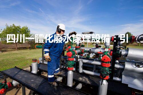 四川一體化廢水處理設備：引領未來環(huán)保新時代！
